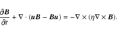 \begin{displaymath}
\frac{\partial{\vec B}}{\partial t} + \nabla\cdot({\vec{uB}-\vec{Bu}}) =
-\nabla\times (\eta\nabla\times {\vec B}).
\end{displaymath}