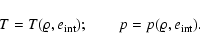 \begin{displaymath}T=T(\varrho,e_{\rm int}); \quad\quad
p=p(\varrho,e_{\rm int}).
\end{displaymath}