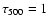 $\tau_{500} =1$