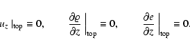 \begin{displaymath}u_z\;\vert _{\rm top}\equiv 0, \qquad
\left. \frac{\partial \...
...frac{\partial e}{\partial z}\;\right\vert _{\rm top} \equiv 0.
\end{displaymath}