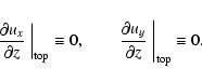 \begin{displaymath}\left. \frac{\partial u_{x}}{\partial z}\;\right\vert _{\rm t...
...{\partial u_{y}}{\partial z}\;\right\vert _{\rm top} \equiv 0.
\end{displaymath}