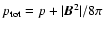 $p_{\rm tot} = p + \vert{\vec B}^2\vert/8\pi$