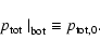 \begin{displaymath}\left.p_{\rm tot}~\right\vert _{\rm bot} \equiv p_{{\rm tot},0}.
\end{displaymath}