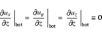 \begin{displaymath}\left. \frac{\partial u_x}{\partial z}\;\right\vert _{\rm bot...
...rac{\partial u_z}{\partial z}\;\right\vert _{\rm bot} \equiv 0
\end{displaymath}