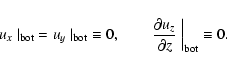 \begin{displaymath}u_x~\vert _{\rm bot}
=u_y~\vert _{\rm bot} \equiv 0,\qquad
...
...ac{\partial u_z}{\partial z}\;\right\vert _{\rm bot} \equiv 0.
\end{displaymath}