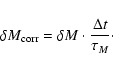 \begin{displaymath}\delta M_{\rm corr} = \delta M \cdot\frac{\Delta t}{\tau_M}\cdot
\end{displaymath}