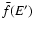 $\bar{f}(E')$