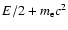 $E/2 + m_{\rm e} c^{2}$