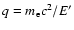 $q = m_{\rm e} c^{2}/E'$