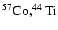 $\rm ^{57}Co, ^{44}Ti$