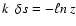 $k ~ ~ \delta s = -\ell n ~ z$
