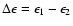 $\Delta \epsilon = \epsilon_{1}-\epsilon_{2}$