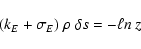 \begin{displaymath}%
(k_{E}+\sigma_{E}) ~ \rho ~ \delta s = -\ell n ~ z
\end{displaymath}
