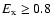 $E_{\rm x}\geq 0.8$