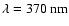 $\lambda = 370~\rm nm$