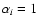 $\alpha_i=1$