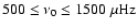 $500 \leq \nu_{0} \leq 1500~{\rm\mu Hz}$