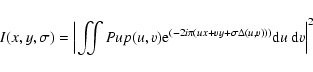 \begin{displaymath}%
I(x, y, \sigma) = \left\vert\iint Pup(u,v) {\rm e}^{(-2i\pi
(ux+vy+\sigma\Delta(u, v)))} {\rm d}u~ {\rm d}v\right\vert^2
\end{displaymath}