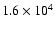 $1.6 \times 10^4$