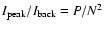 $I_{\rm peak}/I_{\rm back} = P /N^2$