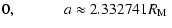 $\displaystyle 0, \hspace {1cm} \mbox {
$a \approx
2.332741 R_{\rm M} $ }$