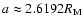 $a \approx 2.6192 R_{\rm M}$