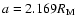 $a=2.169 R_{\rm M}$