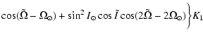 $\displaystyle \cos(\tilde{\Omega}-\Omega_\odot)+ \sin^2 I_\odot
\cos\tilde{I} \cos(2\tilde{\Omega}-2\Omega_\odot) \bigg \} K_1$