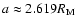 $a \approx 2.619 R_{\rm M}$