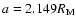 $a=2.149 R_{\rm M}$