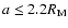 $a \leq 2.2 R_{\rm M}$