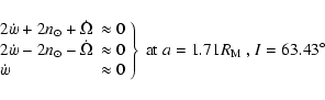 \begin{displaymath}\left. \begin{array}{ll}
2\dot{w}+2n_\odot+\dot{\Omega} & \a...
...\right \} \mbox{ at $ a=1.71 R_{\rm M}$ , $I=63.43^{\circ}$ }
\end{displaymath}