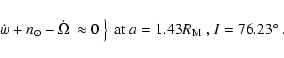 \begin{displaymath}\left. \begin{array}{ll}
\dot{w}+n_\odot-\dot{\Omega}&\approx...
...\right \} \mbox { at $a=1.43 R_{\rm M}$ , $I=76.23^{\circ}$ }.
\end{displaymath}