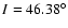 $I=46.38^{\circ}$
