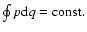 $
\oint p{\rm d}q=\rm const.$
