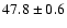 $47.8\pm 0.6$