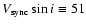 $V_{\rm sync} \sin{i} \equiv 51$