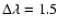 $\Delta \lambda=1.5$