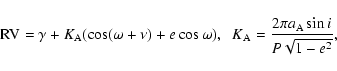 \begin{displaymath}
{\rm RV} = \gamma +
K_{\rm A} (\cos(\omega + \nu) + e\cos ...
...;\;
K_{\rm A}=\frac{2\pi a_{\rm A} \sin i}
{P\sqrt{1-e^2}},
\end{displaymath}