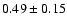 $0.49\pm0.15$