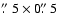 $\hbox{$.\!\!^{\prime\prime}$ }5\times0\hbox{$.\!\!^{\prime\prime}$ }5$