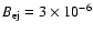$B_{\rm ej}=3\times 10^{-6}$
