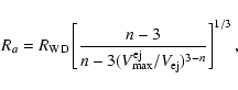 \begin{displaymath}R_a= R_{\rm WD}\left [ \frac{n-3}{n - 3 (V_{{\rm max}}^{{\rm ej}}/V_{\rm ej})^{3-n}} \right ]^{1/3},
\end{displaymath}