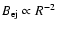 $B_{\rm ej}\propto R^{-2}$