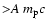 ${>} A~
m_{\rm p}c$