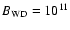 $B_{\rm WD}=10^{11}$