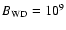 $B_{\rm WD}=10^9$