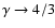 $\gamma \rightarrow 4/3$