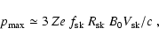 \begin{displaymath}p_{\rm max}\simeq 3~ Z e~ f_{\rm sk}~ R_{{\rm sk}}~ B_0 V_{{\rm sk}}/c
\ ,
\end{displaymath}