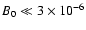 $B_0 \ll
3\times 10^{-6}$